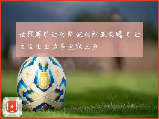 世预赛巴西对阵玻利维亚前瞻 巴西主场出击力争全取三分