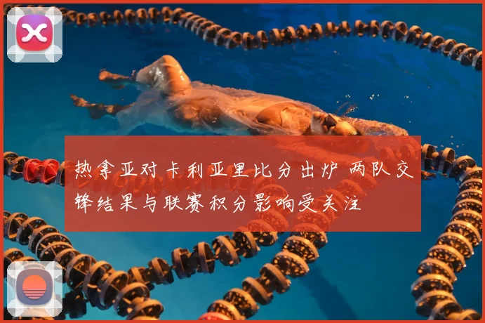 热拿亚对卡利亚里比分出炉 两队交锋结果与联赛积分影响受关注