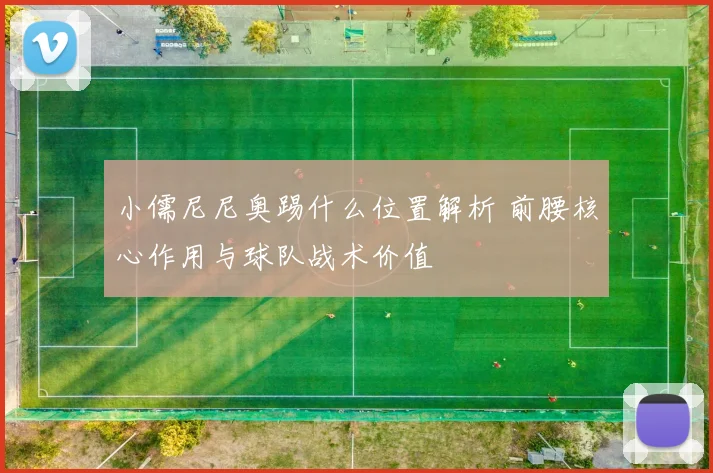 小儒尼尼奥踢什么位置解析 前腰核心作用与球队战术价值