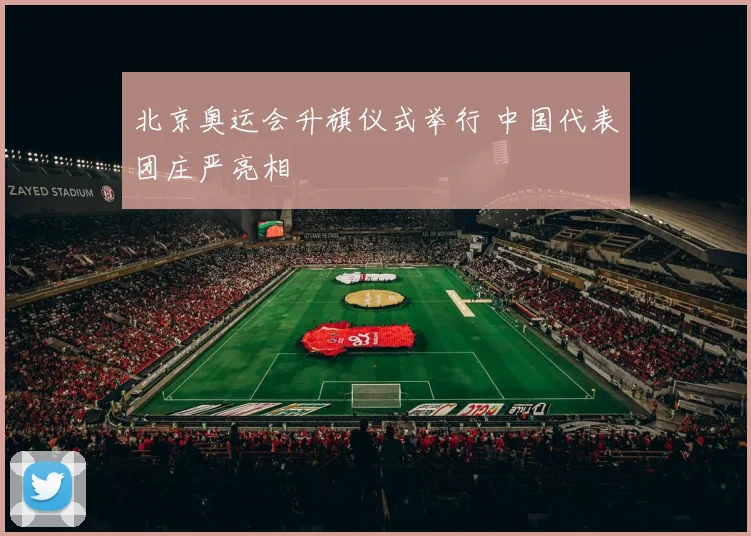 北京奥运会升旗仪式举行 中国代表团庄严亮相