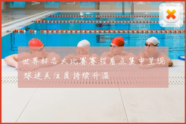 世界杯各大比赛赛程看点集中呈现 球迷关注度持续升温