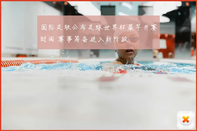 国际足联公布足球世界杯最早开赛时间 赛事筹备进入新阶段